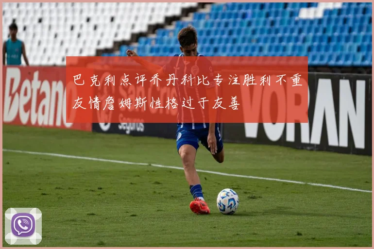巴克利点评乔丹科比专注胜利不重友情詹姆斯性格过于友善