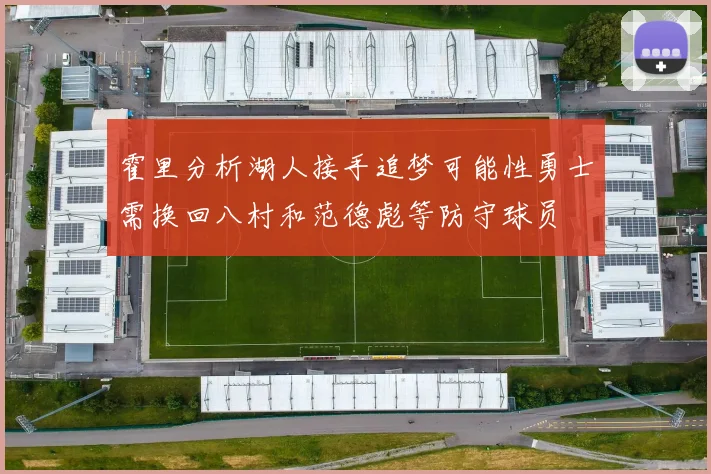 霍里分析湖人接手追梦可能性勇士需换回八村和范德彪等防守球员